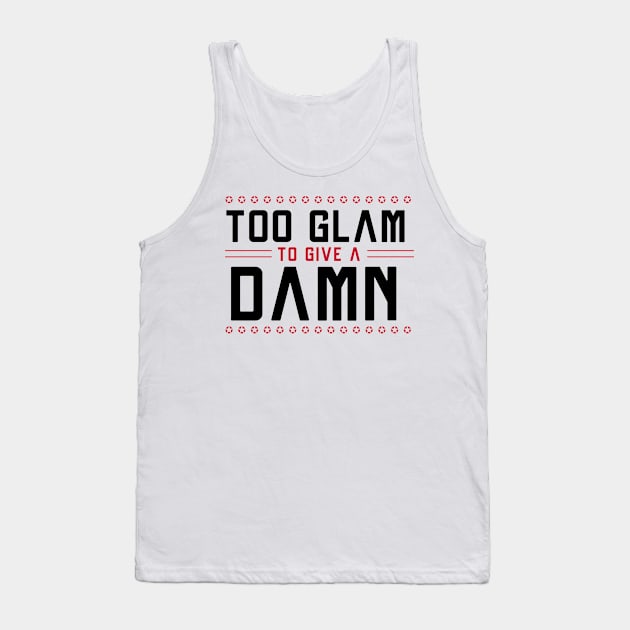 Too GLAM To Give A DAMN / Funny Sassy Quote Tank Top by Naumovski